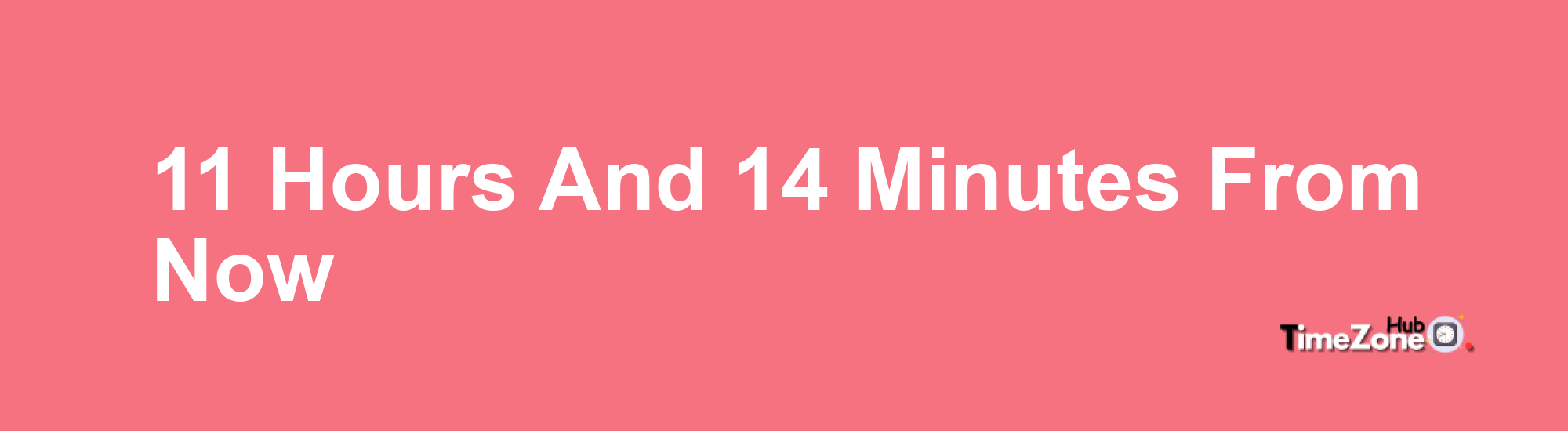 11 Hours and 14 Minutes From Now